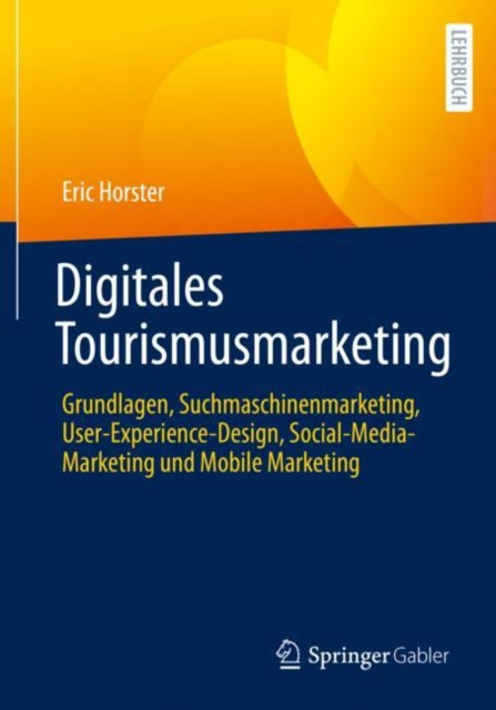 Digitales Tourismusmarketing: Grundlagen, Suchmaschinenmarketing, User-Experience-Design, Social-Media-Marketing und Mobile Marketing