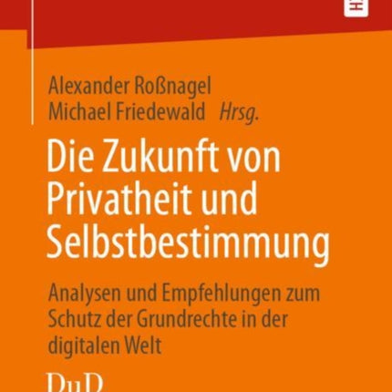 Die Zukunft von Privatheit und Selbstbestimmung: Analysen und Empfehlungen zum Schutz der Grundrechte in der digitalen Welt