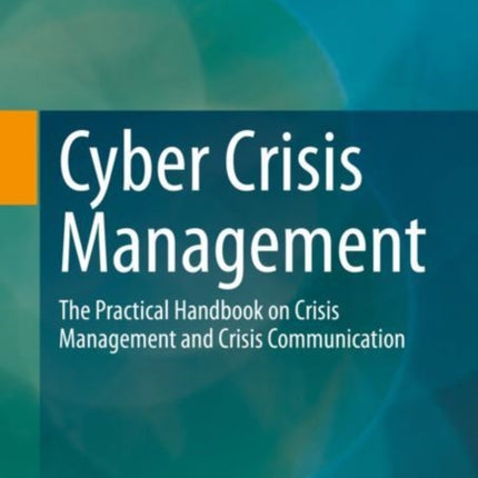 Cyber Crisis Management: The Practical Handbook on Crisis Management and Crisis Communication