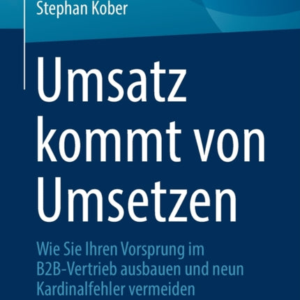 Umsatz kommt von Umsetzen: Wie Sie Ihren Vorsprung im B2B-Vertrieb ausbauen und neun Kardinalfehler vermeiden