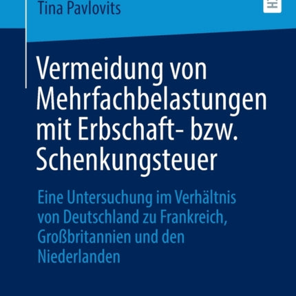 Vermeidung von Mehrfachbelastungen mit Erbschaft- bzw. Schenkungsteuer: Eine Untersuchung im Verhältnis von Deutschland zu Frankreich, Großbritannien und den Niederlanden