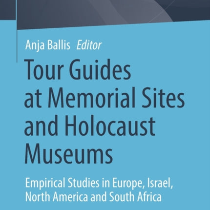 Tour Guides at Memorial Sites and Holocaust Museums: Empirical Studies in Europe, Israel, North America and South Africa