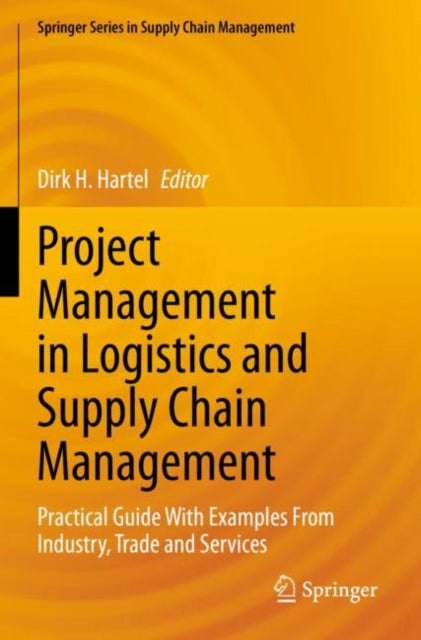 Project Management in Logistics and Supply Chain Management: Practical Guide With Examples From Industry, Trade and Services