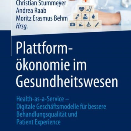 Plattformökonomie im Gesundheitswesen: Health-as-a-Service – Digitale Geschäftsmodelle für bessere Behandlungsqualität und Patient Experience