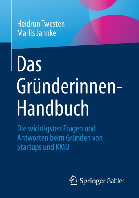 Das Gründerinnen-Handbuch: Die wichtigsten Fragen und Antworten beim Gründen von Startups und KMU