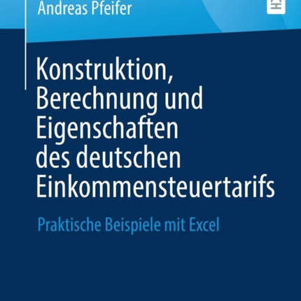 Konstruktion, Berechnung und Eigenschaften des deutschen Einkommensteuertarifs: Praktische Beispiele mit Excel