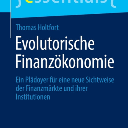 Evolutorische Finanzökonomie: Ein Plädoyer Für Eine Neue Sichtweise Der Finanzmärkte Und Ihrer Institutionen