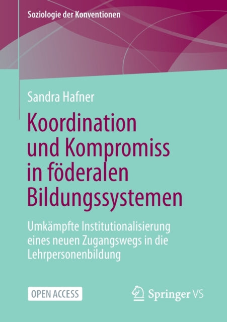 Koordination und Kompromiss in föderalen Bildungssystemen: Umkämpfte Institutionalisierung eines neuen Zugangswegs in die Lehrpersonenbildung