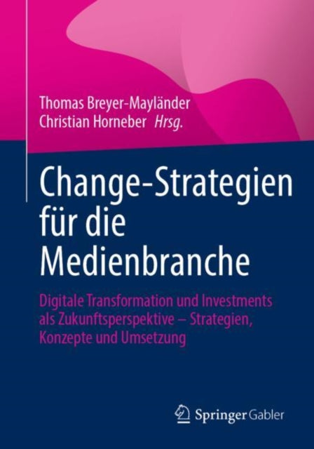 Change-Strategien für die Medienbranche: Digitale Transformation und Investments als Zukunftsperspektive – Strategien, Konzepte und Umsetzung