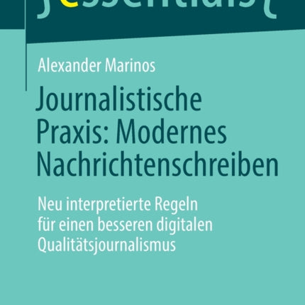 Journalistische Praxis: Modernes Nachrichtenschreiben: Neu interpretierte Regeln für einen besseren digitalen Qualitätsjournalismus