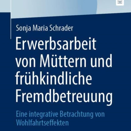 Erwerbsarbeit von Müttern und frühkindliche Fremdbetreuung: Eine integrative Betrachtung von Wohlfahrtseffekten