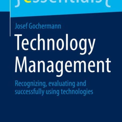 Technology Management: Recognizing, evaluating and successfully using technologies