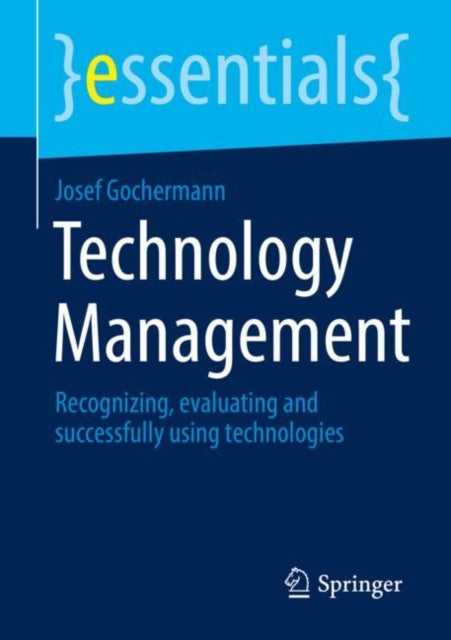 Technology Management: Recognizing, evaluating and successfully using technologies