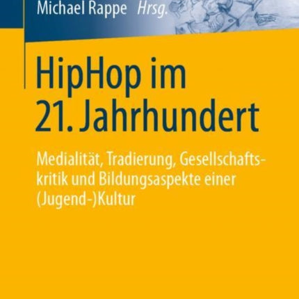 HipHop im 21. Jahrhundert: Medialität, Tradierung, Gesellschaftskritik und Bildungsaspekte einer (Jugend-)Kultur