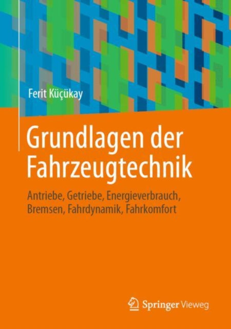 Grundlagen der Fahrzeugtechnik: Antriebe, Getriebe, Energieverbrauch, Bremsen, Fahrdynamik, Fahrkomfort