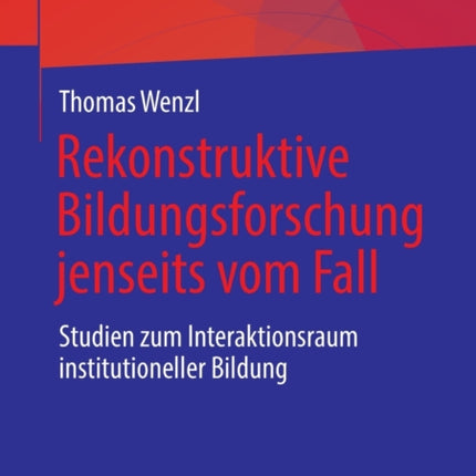 Rekonstruktive Bildungsforschung jenseits vom Fall: Studien zum Interaktionsraum institutioneller Bildung