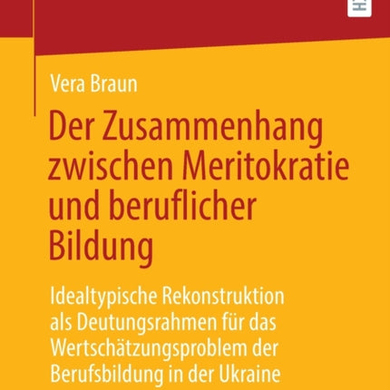 Der Zusammenhang zwischen Meritokratie und beruflicher Bildung: Idealtypische Rekonstruktion als Deutungsrahmen für das Wertschätzungsproblem der Berufsbildung in der Ukraine