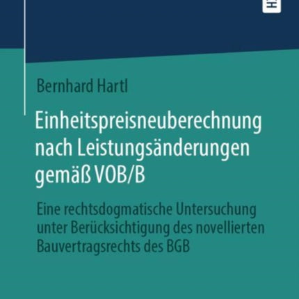 Einheitspreisneuberechnung nach Leistungsänderungen gemäß VOB/B: Eine rechtsdogmatische Untersuchung unter Berücksichtigung des novellierten Bauvertragsrechts des BGB