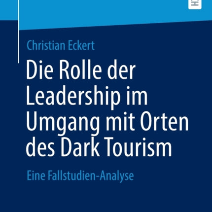 Die Rolle der Leadership im Umgang mit Orten des Dark Tourism: Eine Fallstudien-Analyse