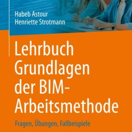Lehrbuch Grundlagen der BIM-Arbeitsmethode: Fragen, Übungen, Fallbeispiele