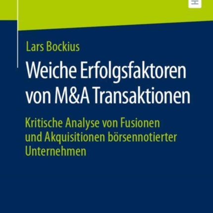 Weiche Erfolgsfaktoren von M&A Transaktionen: Kritische Analyse von Fusionen und Akquisitionen börsennotierter Unternehmen