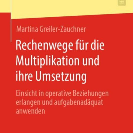 Rechenwege für die Multiplikation und ihre Umsetzung: Einsicht in operative Beziehungen erlangen und aufgabenadäquat anwenden