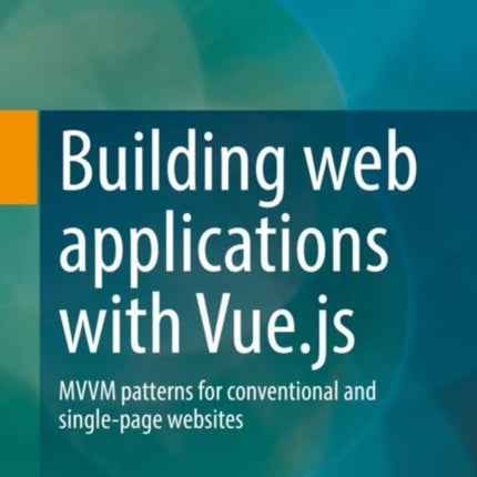 Building web applications with Vue.js: MVVM patterns for conventional and single-page websites