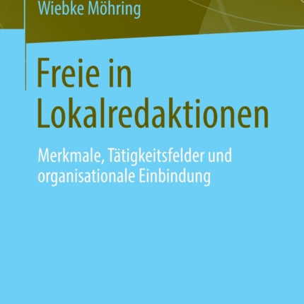 Freie in Lokalredaktionen: Merkmale, Tätigkeitsfelder und organisationale Einbindung