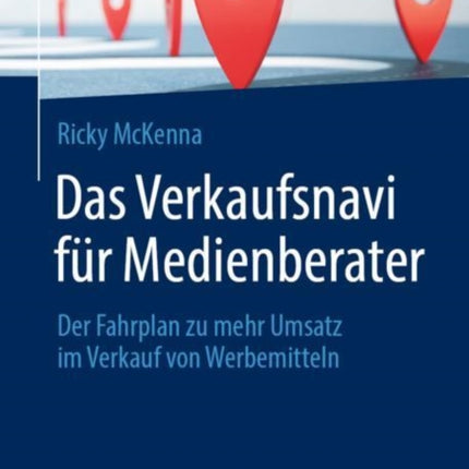 Das Verkaufsnavi für Medienberater: Der Fahrplan zu mehr Umsatz im Verkauf von Werbemitteln