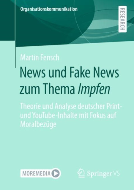 News und Fake News zum Thema Impfen: Theorie und Analyse deutscher Print- und YouTube-Inhalte mit Fokus auf Moralbezüge