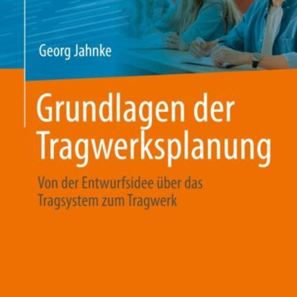 Grundlagen der Tragwerksplanung: Von der Entwurfsidee über das Tragsystem zum Tragwerk