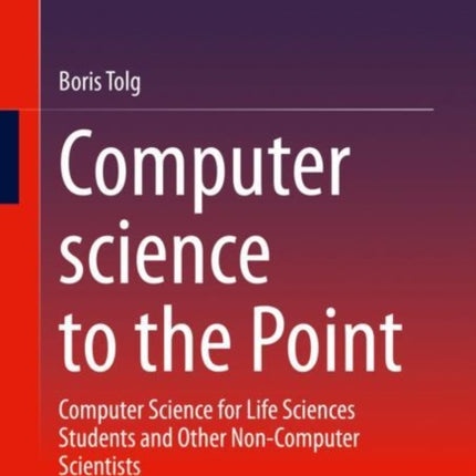 Computer science to the Point: Computer Science for Life Sciences Students and Other Non-Computer Scientists