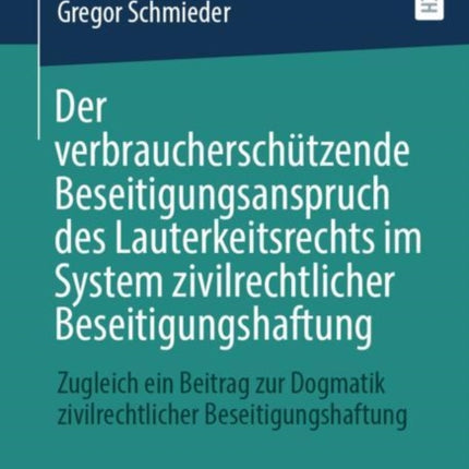 Der verbraucherschützende Beseitigungsanspruch des Lauterkeitsrechts im System zivilrechtlicher Beseitigungshaftung: Zugleich ein Beitrag zur Dogmatik zivilrechtlicher Beseitigungshaftung