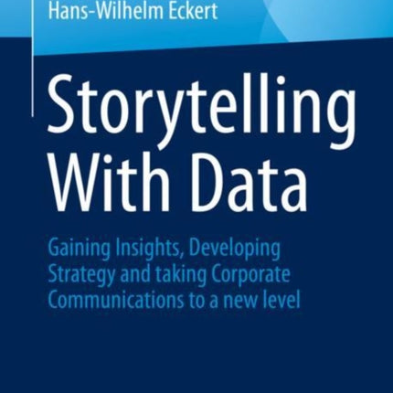 Storytelling With Data: Gaining Insights, Developing Strategy and taking Corporate Communications to a new level