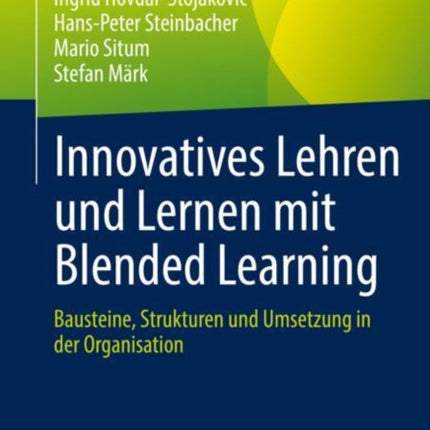 Innovatives Lehren und Lernen mit Blended Learning: Bausteine, Strukturen und Umsetzung in der Organisation