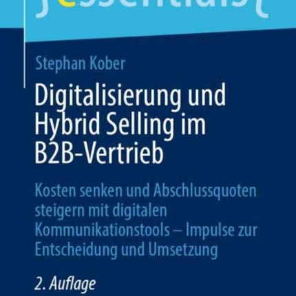 Digitalisierung und Hybrid Selling im B2B-Vertrieb: Kosten senken und Abschlussquoten steigern mit digitalen Kommunikationstools – Impulse zur Entscheidung und Umsetzung