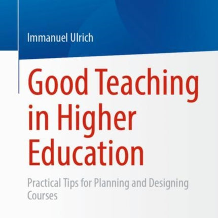 Good Teaching in Higher Education: Practical Tips for Planning and Designing Courses