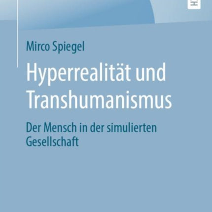 Hyperrealität und Transhumanismus: Der Mensch in der simulierten Gesellschaft