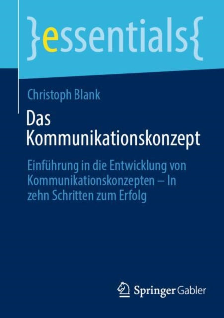 Das Kommunikationskonzept: Einführung in die Entwicklung von Kommunikationskonzepten – In zehn Schritten zum Erfolg