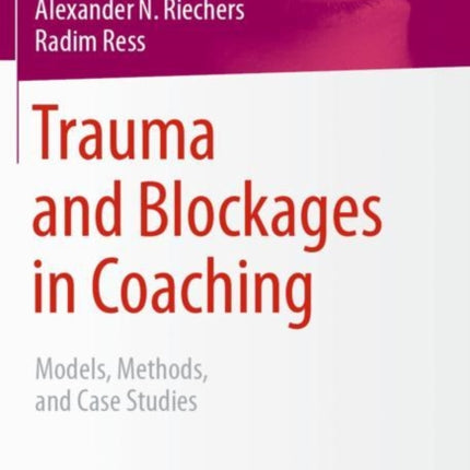 Trauma and Blockages in Coaching: Models, Methods, and Case Studies