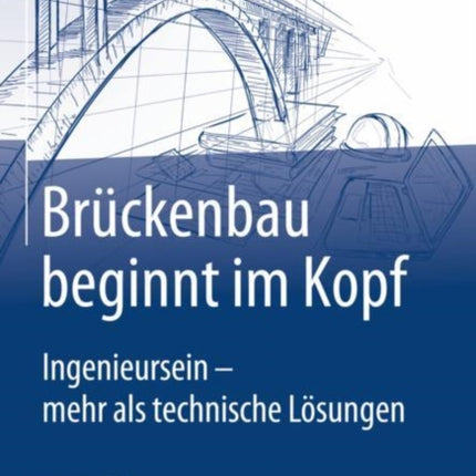 Brückenbau beginnt im Kopf: Ingenieursein - mehr als technische Lösungen