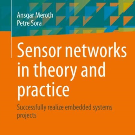 Sensor networks in theory and practice: Successfully realize embedded systems projects