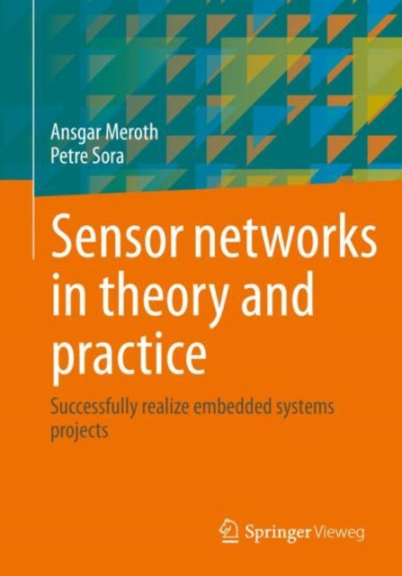 Sensor networks in theory and practice: Successfully realize embedded systems projects