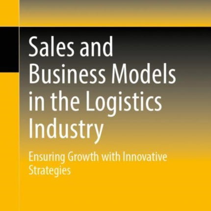 Sales and Business Models in the Logistics Industry: Ensuring Growth with Innovative Strategies