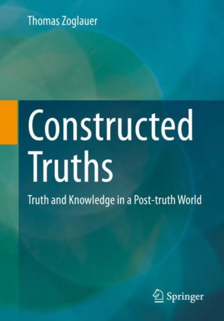 Constructed Truths: Truth and Knowledge in a