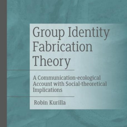 Group Identity Fabrication Theory: A Communication-ecological Account with Social-theoretical Implications