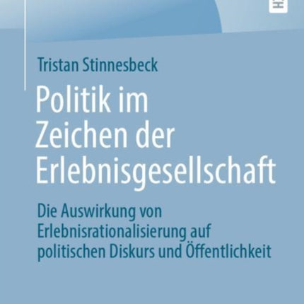 Politik im Zeichen der Erlebnisgesellschaft: Die Auswirkung von Erlebnisrationalisierung auf politischen Diskurs und Öffentlichkeit