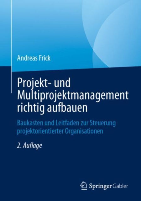 Projekt- und Multiprojektmanagement richtig aufbauen: Baukasten und Leitfaden zur Steuerung projektorientierter Organisationen