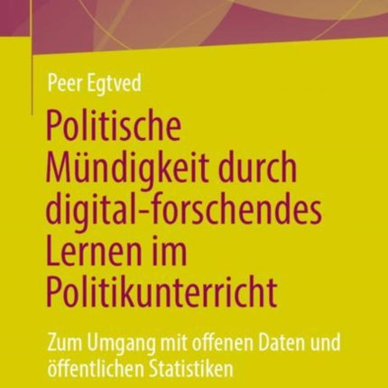 Politische Mündigkeit durch digital-forschendes Lernen im Politikunterricht: Zum Umgang mit offenen Daten und öffentlichen Statistiken