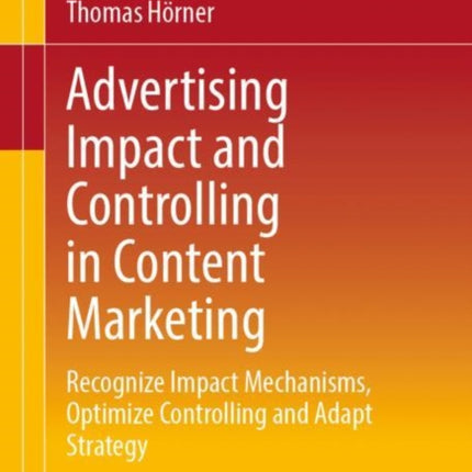Advertising Impact and Controlling in Content Marketing: Recognize Impact Mechanisms, Optimize Controlling and Adapt Strategy